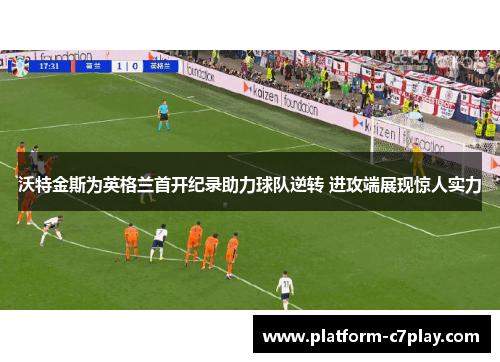 沃特金斯为英格兰首开纪录助力球队逆转 进攻端展现惊人实力